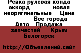 Рейка рулевая хонда аккорд 2003-2007 новая неоригинальные. › Цена ­ 15 000 - Все города Авто » Продажа запчастей   . Крым,Белогорск